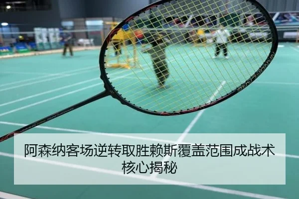 阿森纳客场逆转取胜赖斯覆盖范围成战术核心揭秘